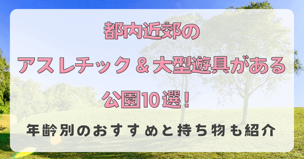 都内近郊のアスレチック＆大型遊具がある公園10選！年齢別のおすすめと持ち物も紹介