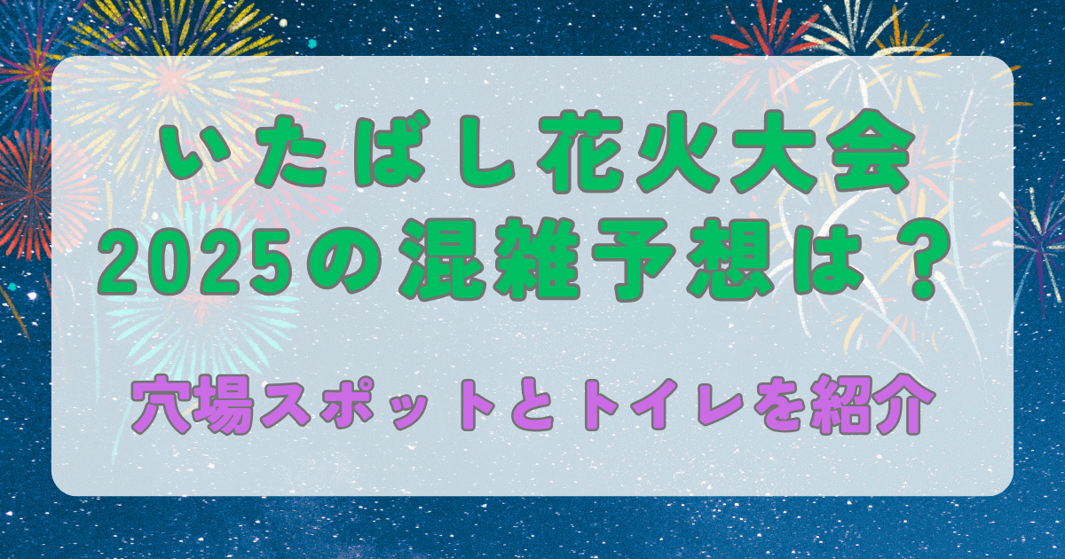 いたばし花火大会2025の混雑予想は？穴場スポットとトイレを紹介