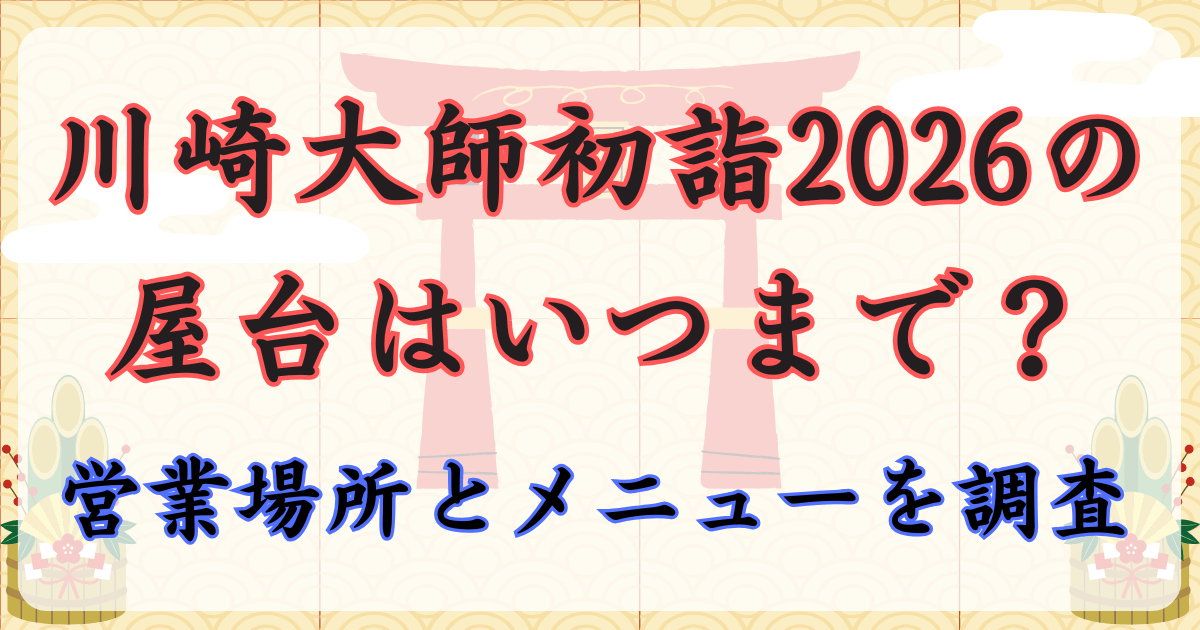川崎大師初詣2026の屋台はいつまで？営業場所とメニューを調査