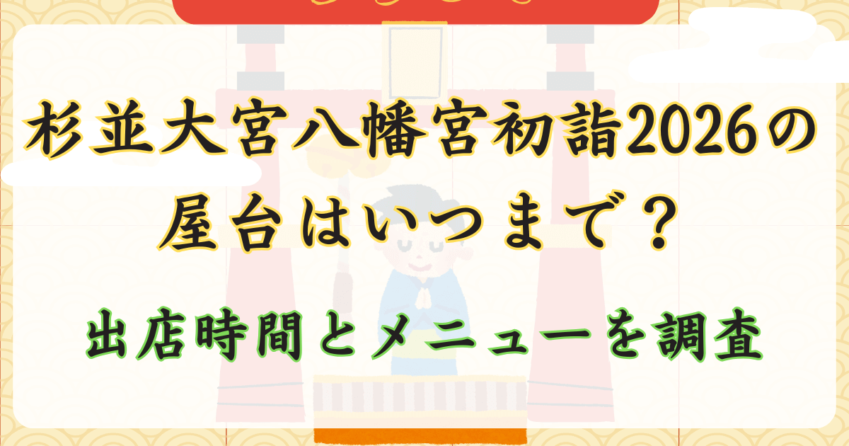 杉並大宮八幡宮初詣2026の屋台はいつまで？出店時間とメニューを調査